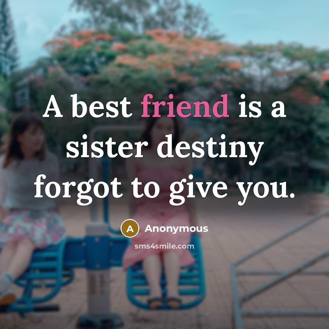 “A best friend is a sister destiny forgot to give…” quote by Anonymous