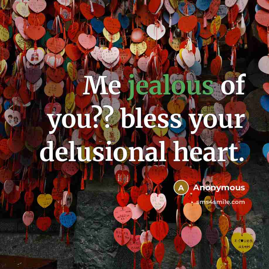 “Me jealous of you?? bless your delusional heart.” quote by Anonymous