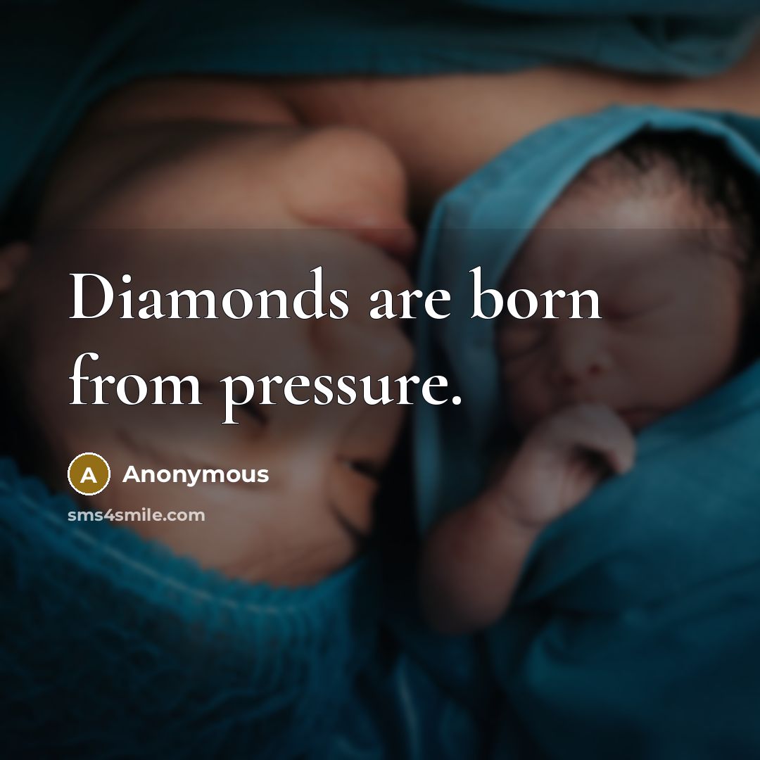 “Diamonds are born from pressure.” quote by Anonymous