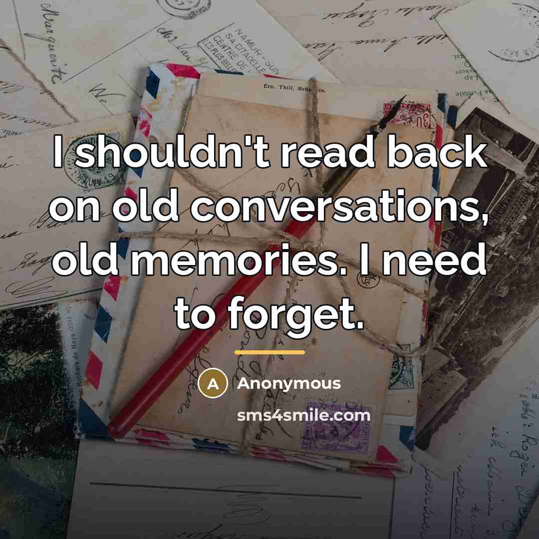 “I shouldn't read back on old conversations, old memories. I…” quote by Anonymous