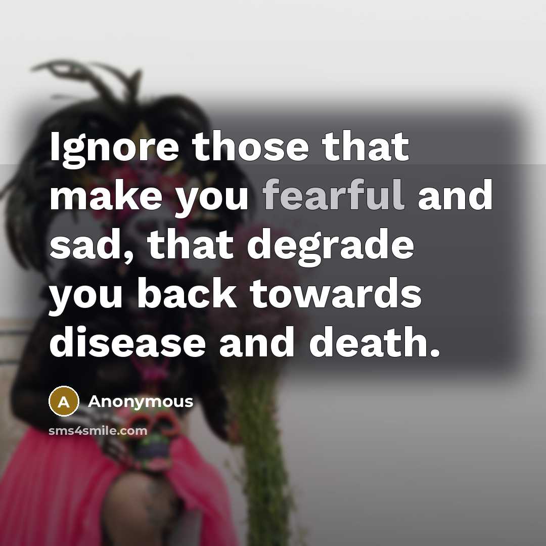 “Ignore those that make you fearful and sad, that degrade…” quote by Anonymous