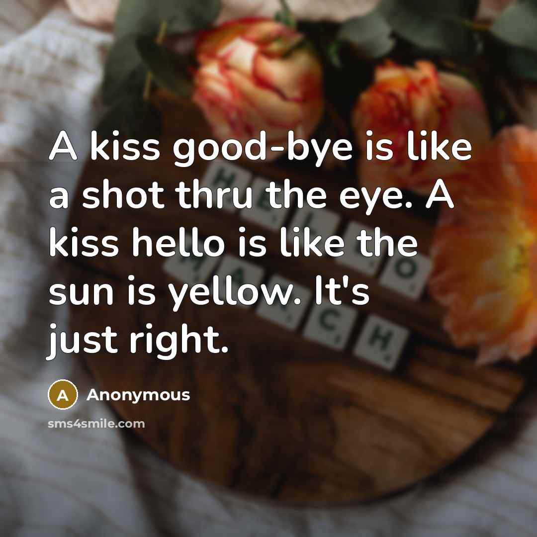 “A kiss good-bye is like a shot thru the eye.…” quote by Anonymous