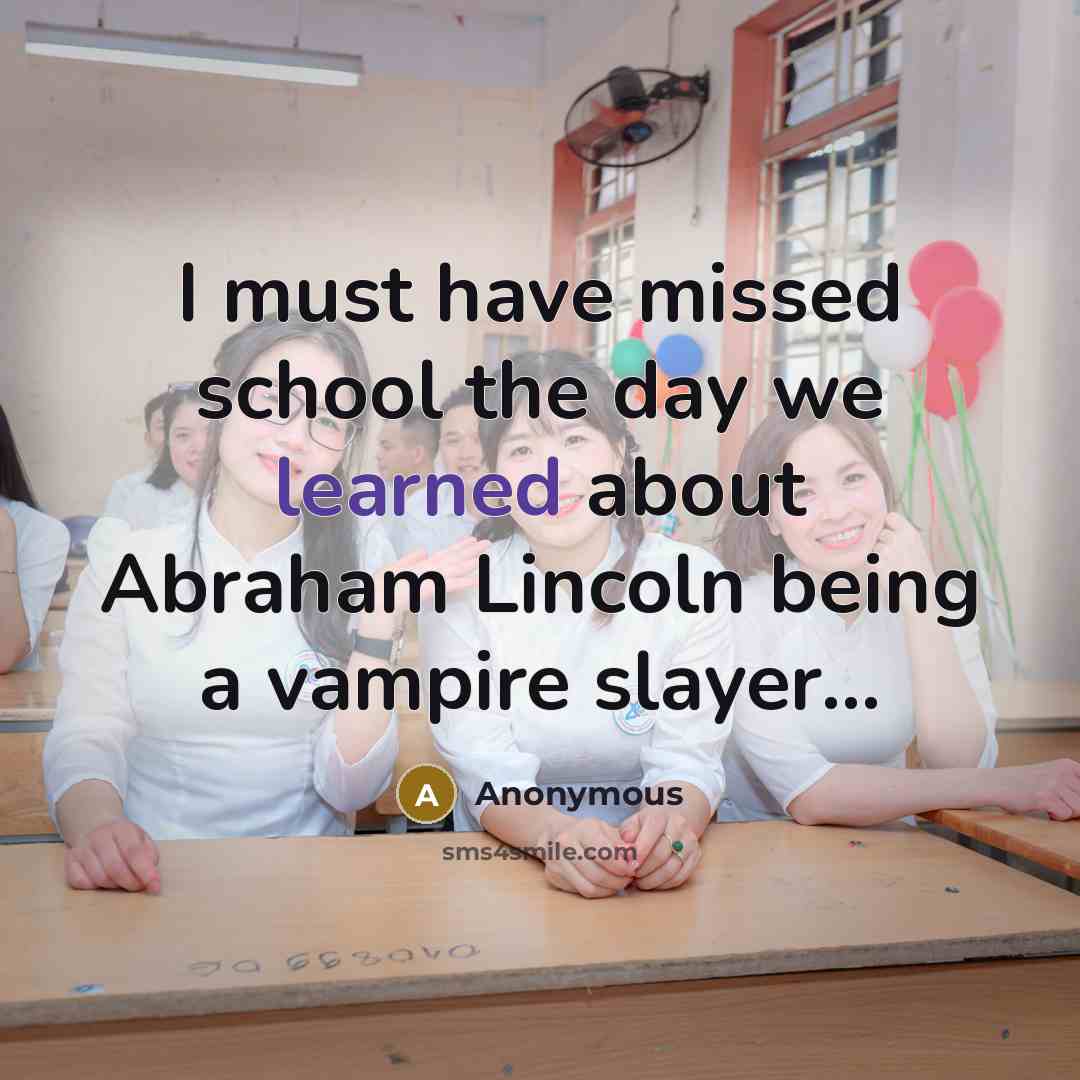 “I must have missed school the day we learned about…” quote by Anonymous