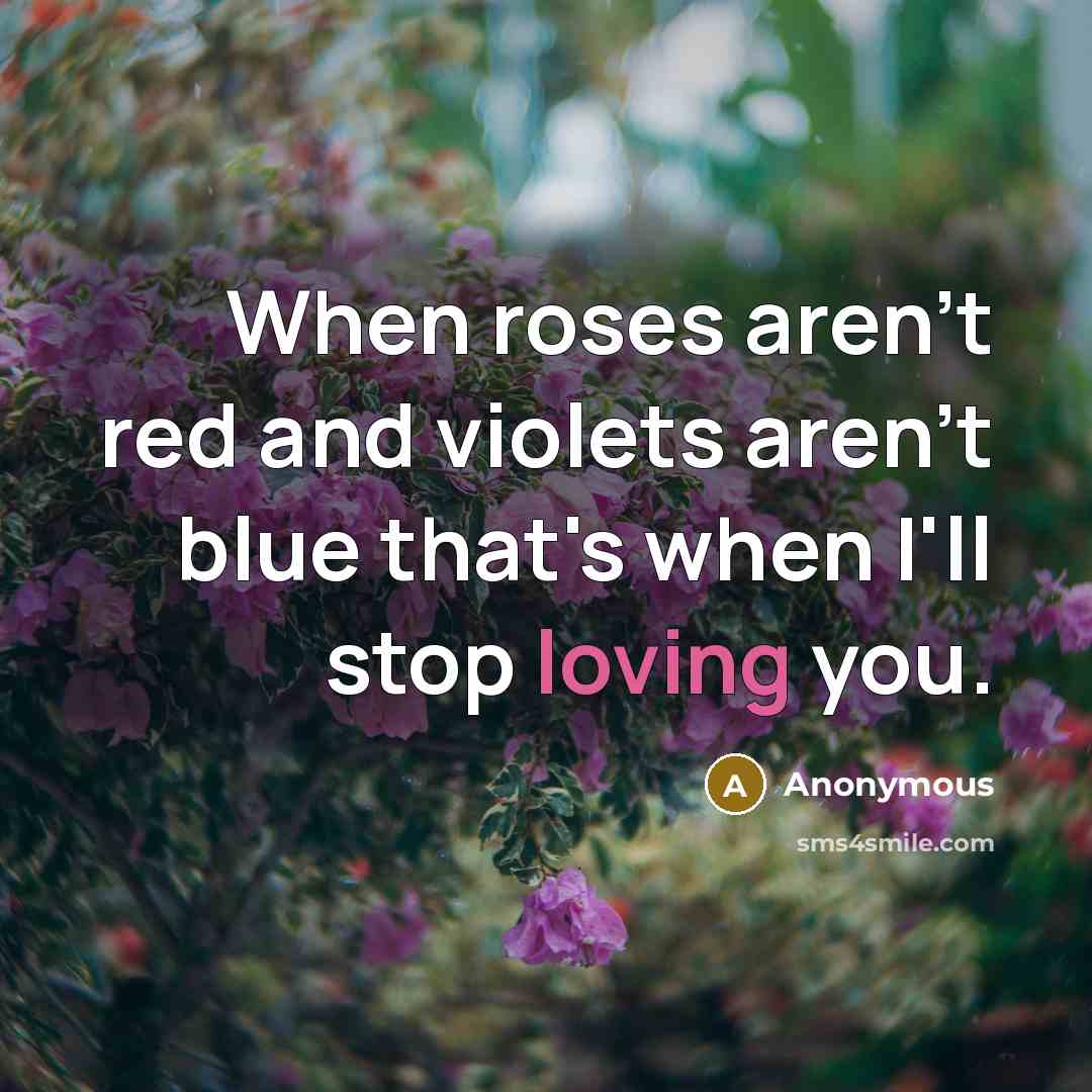 “When roses aren't red and violets aren't blue that's when…” quote by Anonymous
