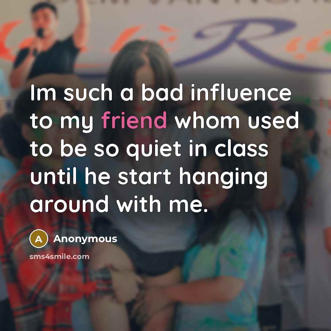 “Im such a bad influence to my friend whom used…” quote by Anonymous