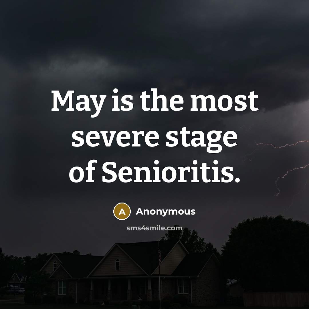 “May is the most severe stage of Senioritis.…” quote by Anonymous