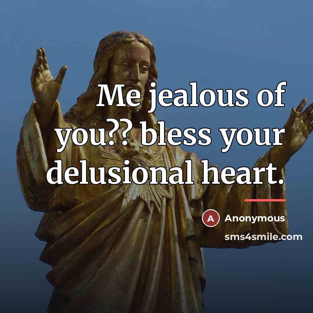 “Me jealous of you?? bless your delusional heart.…” quote by Anonymous