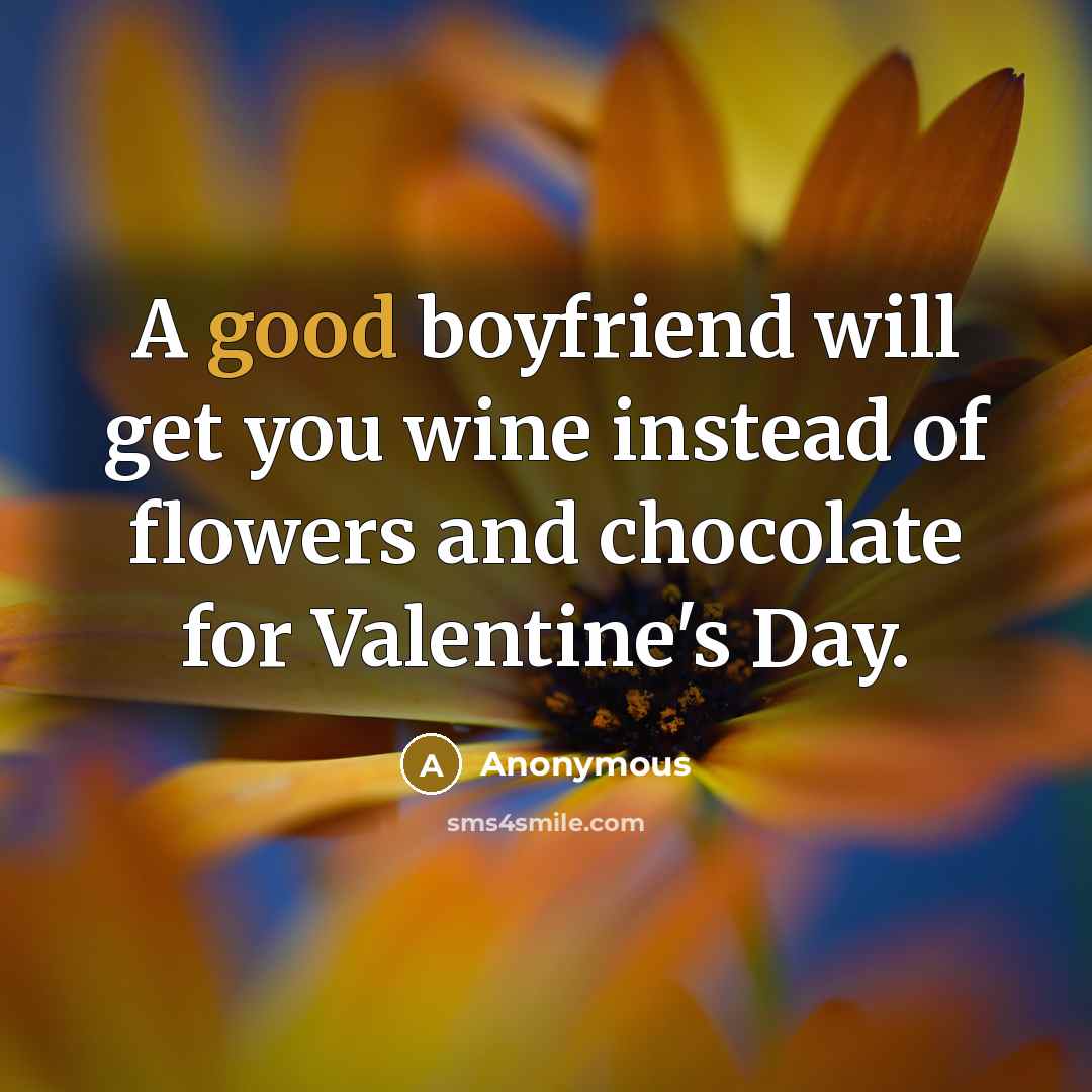 “A good boyfriend will get you wine instead of flowers…” quote by Anonymous