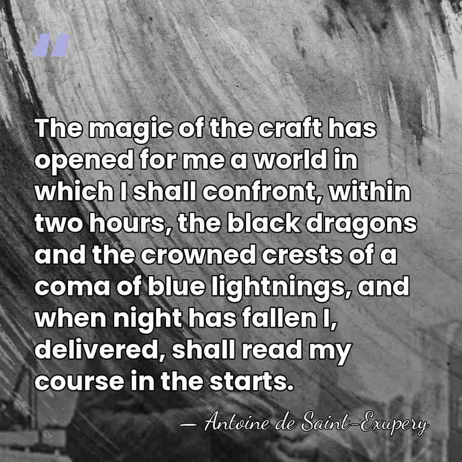 The magic of the craft has opened for me a world in&hellip; - Antoine de Saint-Exupery