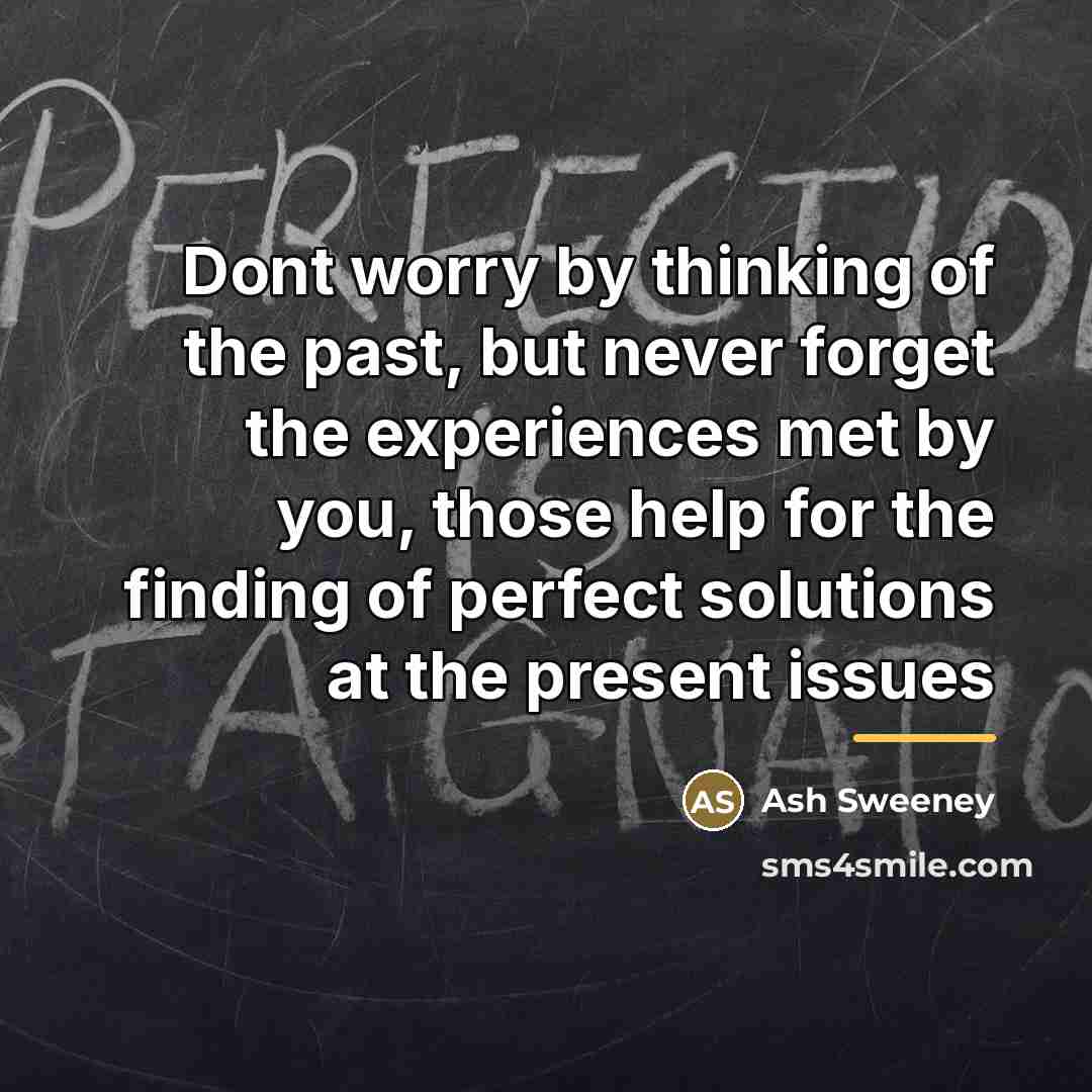 “Dont worry by thinking of the past, but never forget…” quote by Ash Sweeney