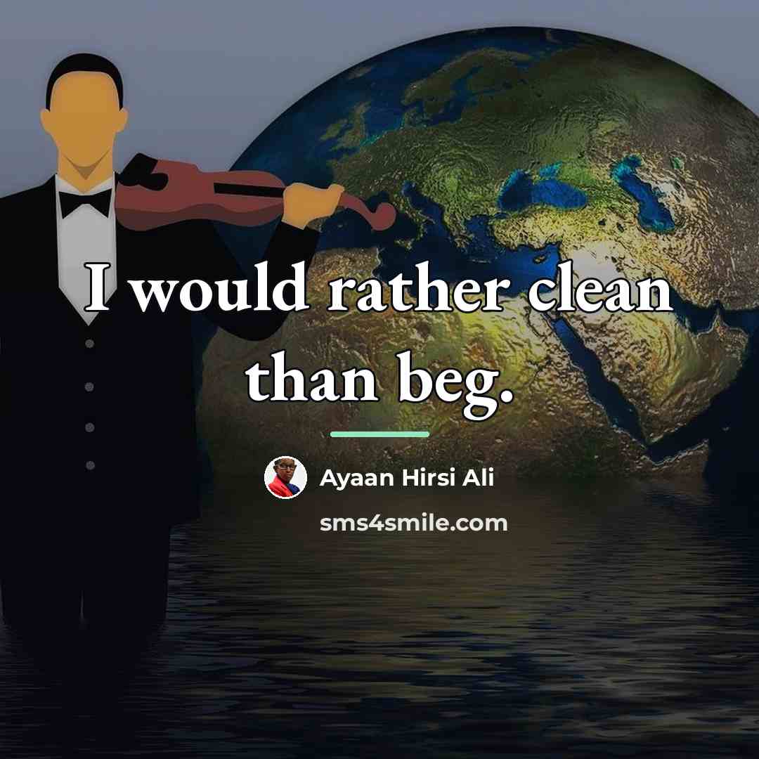 “I would rather clean than beg.…” quote by Ayaan Hirsi Ali
