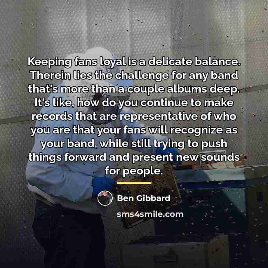 “Keeping fans loyal is a delicate balance. Therein lies the…” quote by Ben Gibbard