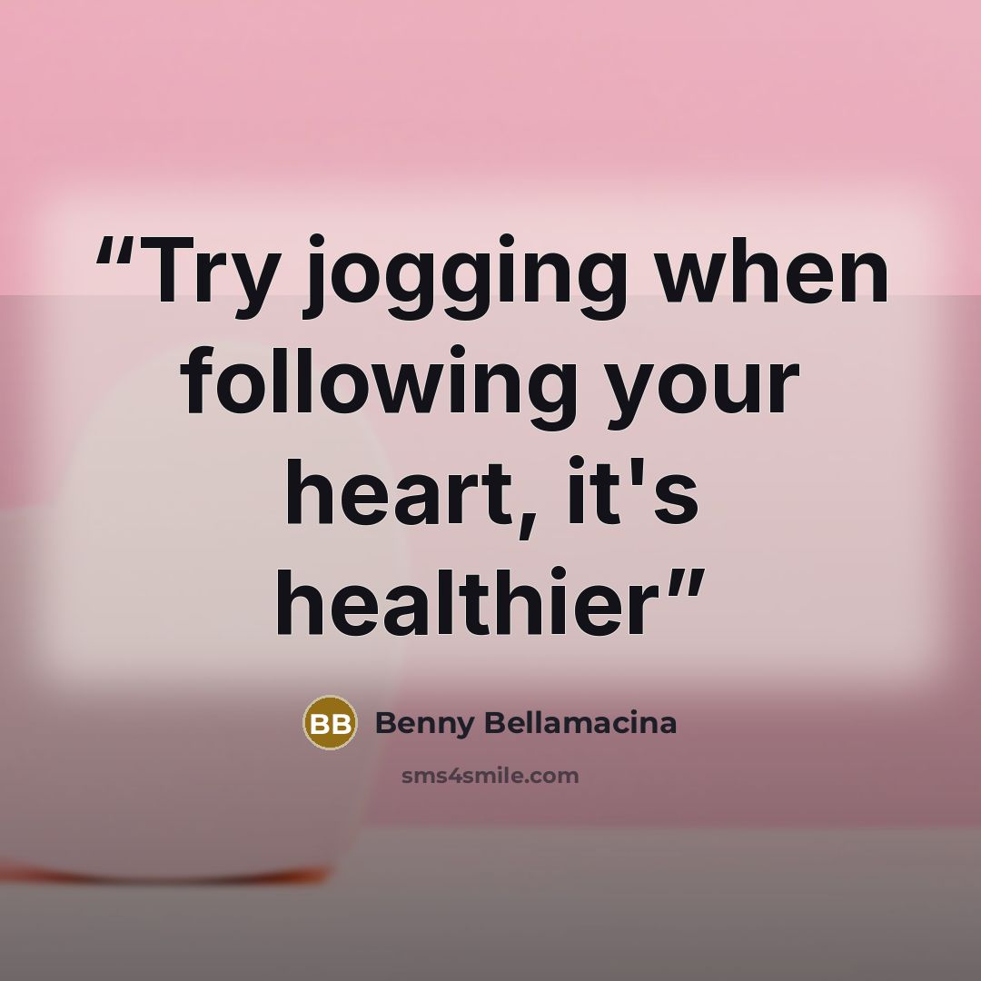 “Try jogging when following your heart, it's healthier” quote by Benny Bellamacina