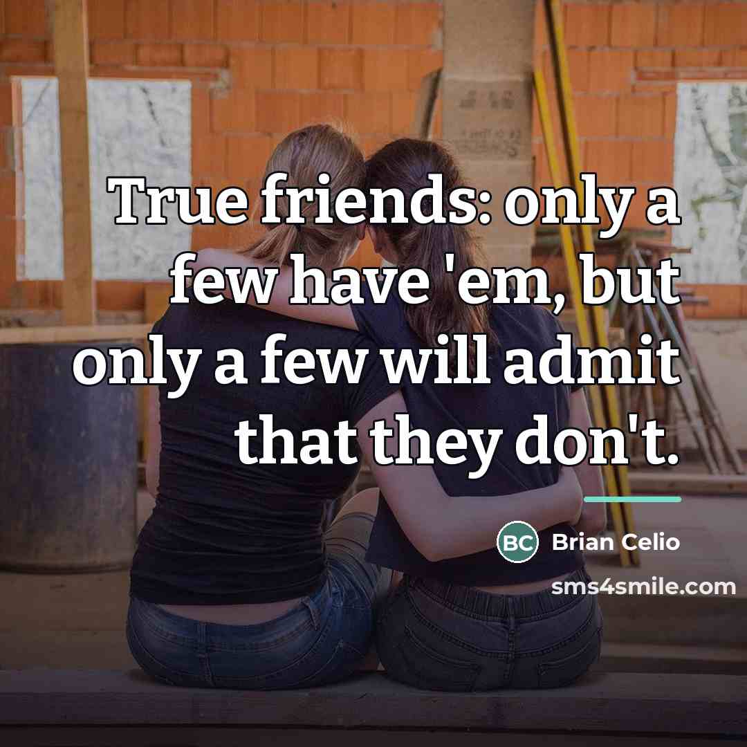 “True friends: only a few have 'em, but only a…” quote by Brian Celio