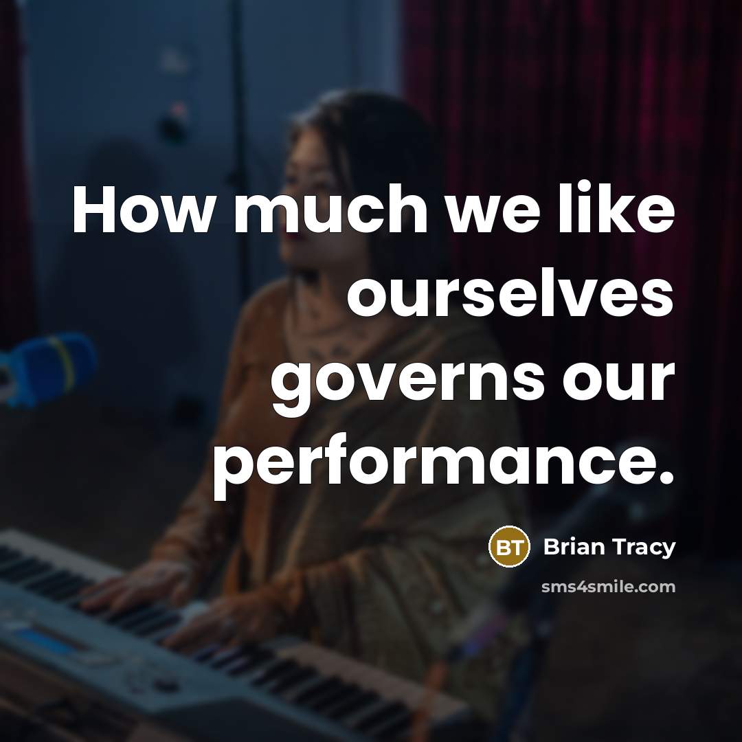 “How much we like ourselves governs our performance.…” quote by Brian Tracy