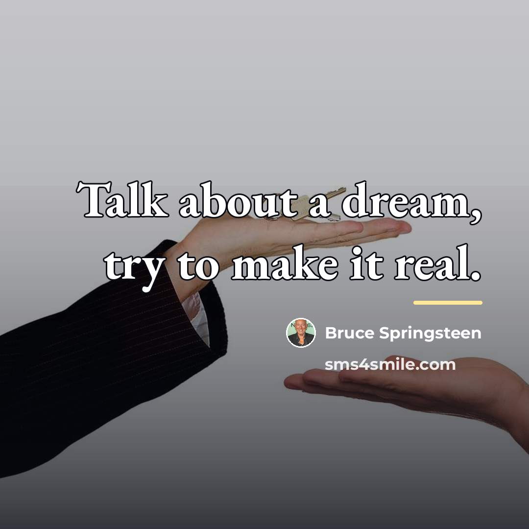 “Talk about a dream, try to make it real.…” quote by Bruce Springsteen