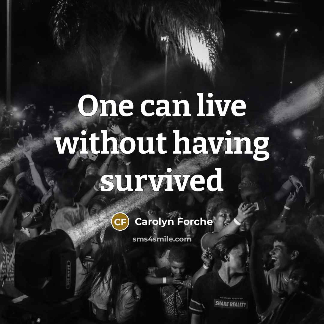 “One can live without having survived…” quote by Carolyn Forche