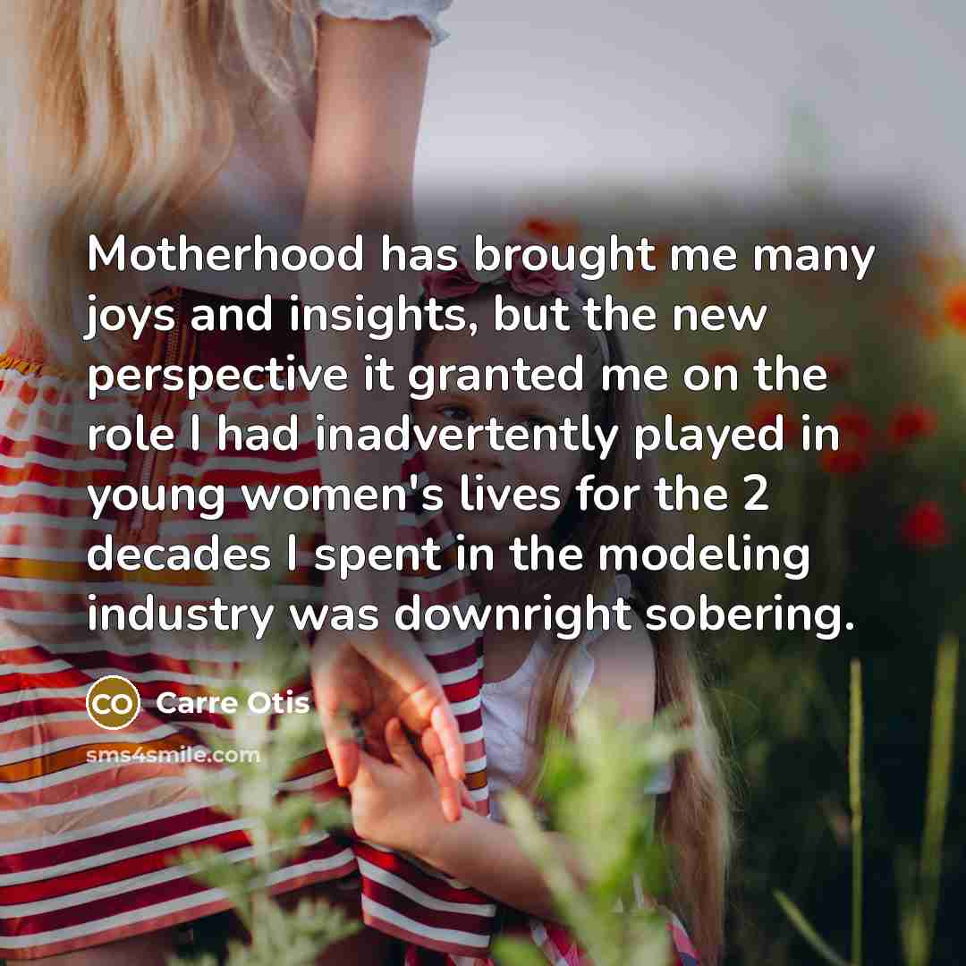 “Motherhood has brought me many joys and insights, but the…” quote by Carre Otis