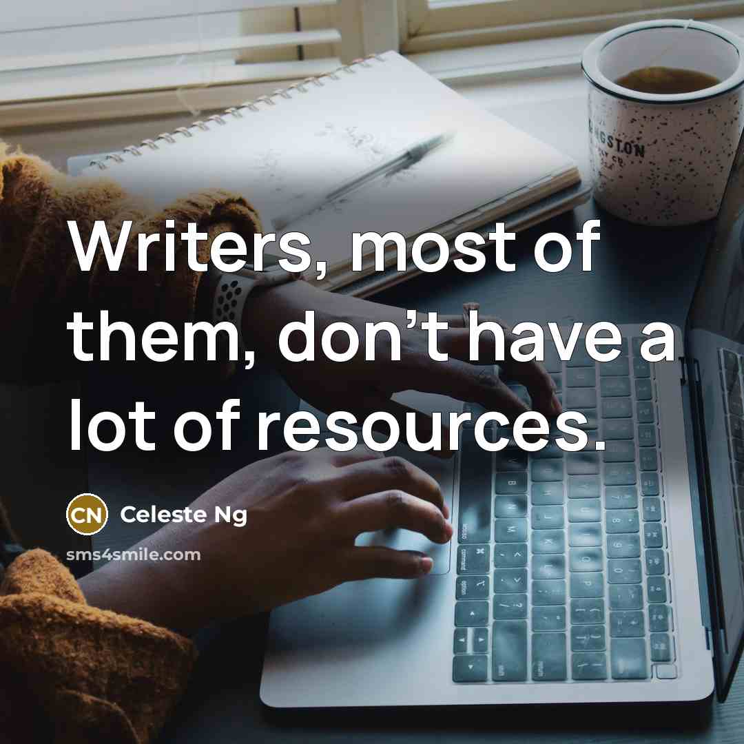 “Writers, most of them, don't have a lot of resources.…” quote by Celeste Ng