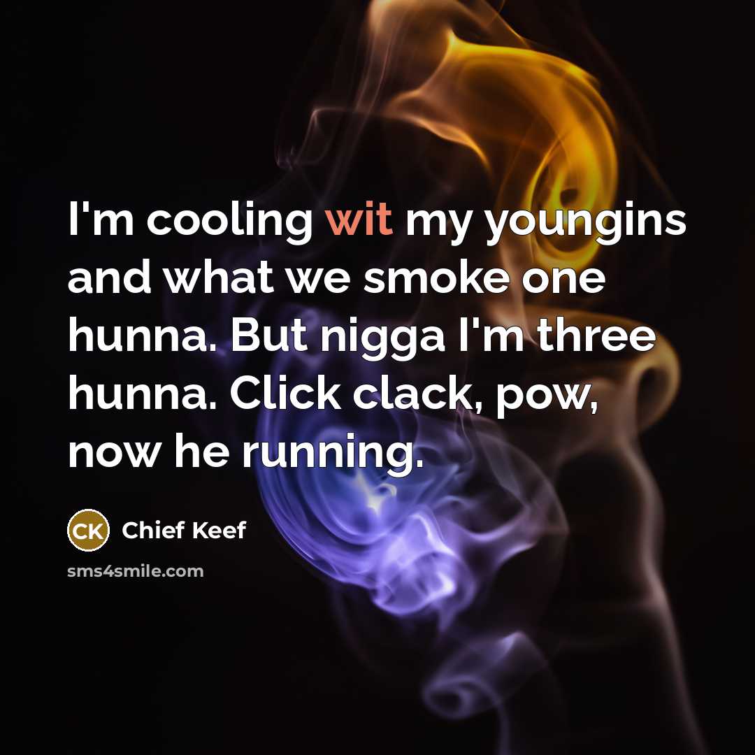 “I'm cooling wit my youngins and what we smoke one…” quote by Chief Keef