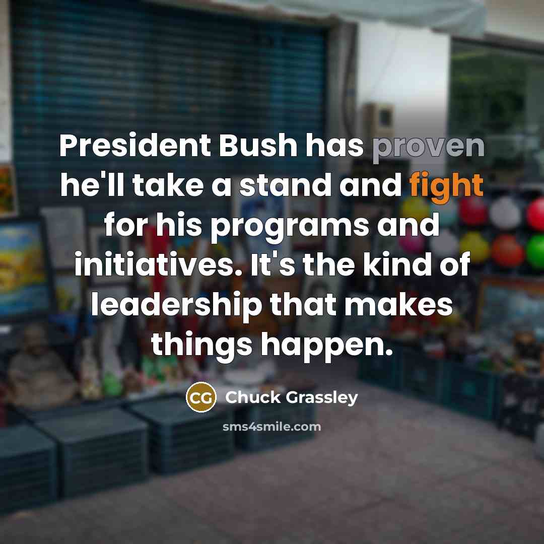 “President Bush has proven he'll take a stand and fight…” quote by Chuck Grassley