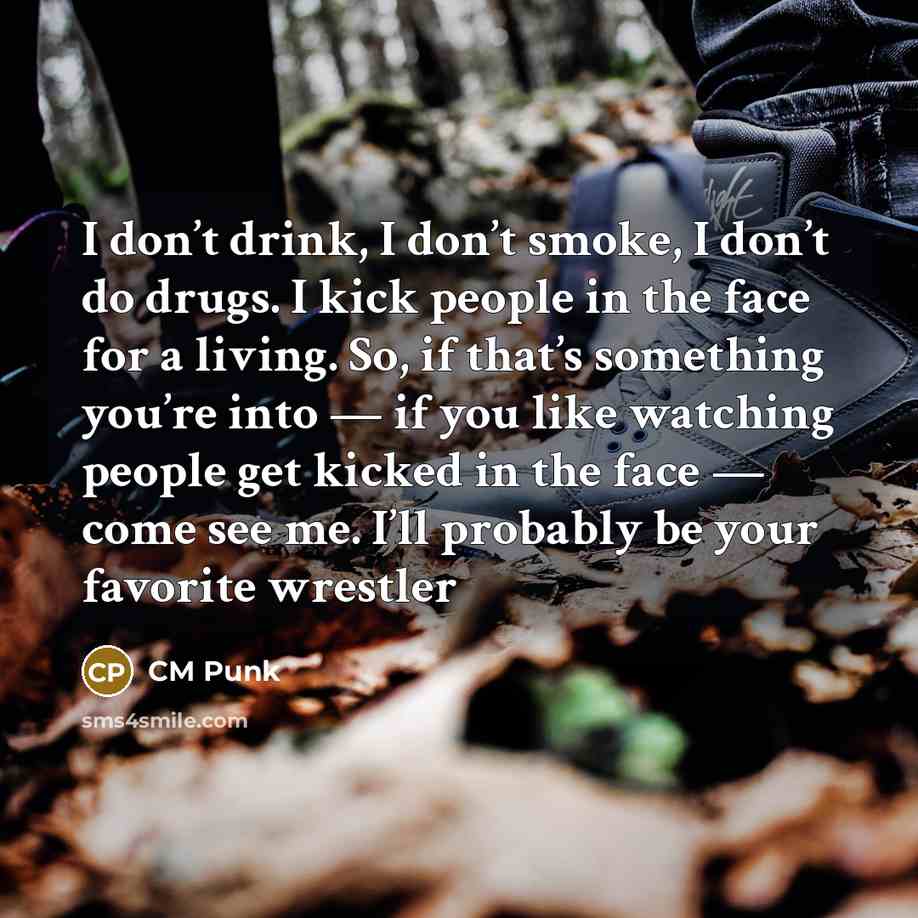 “I don’t drink, I don’t smoke, I don’t do drugs.…” quote by CM Punk