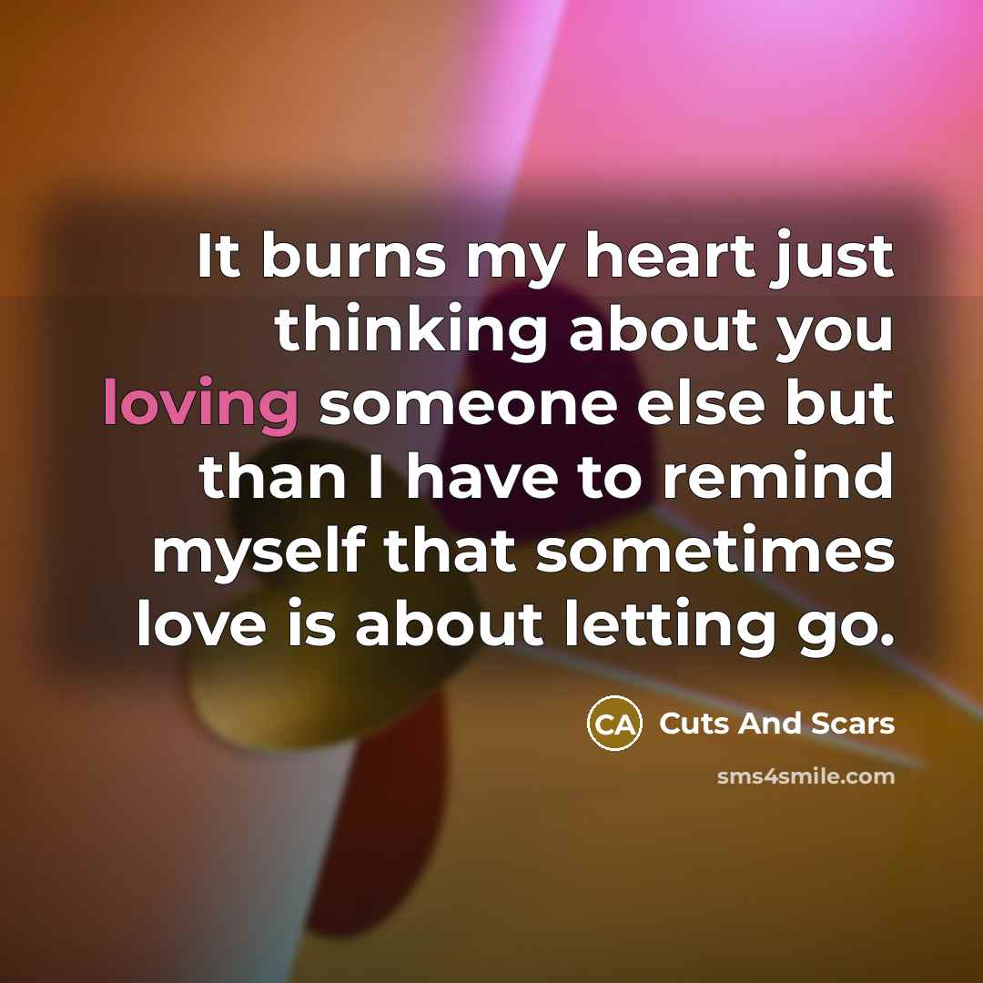 “It burns my heart just thinking about you loving someone…” quote by Cuts And Scars