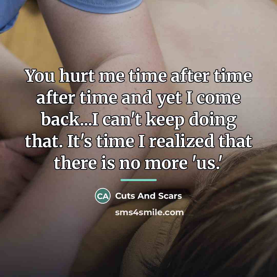 “You hurt me time after time after time and yet…” quote by Cuts And Scars