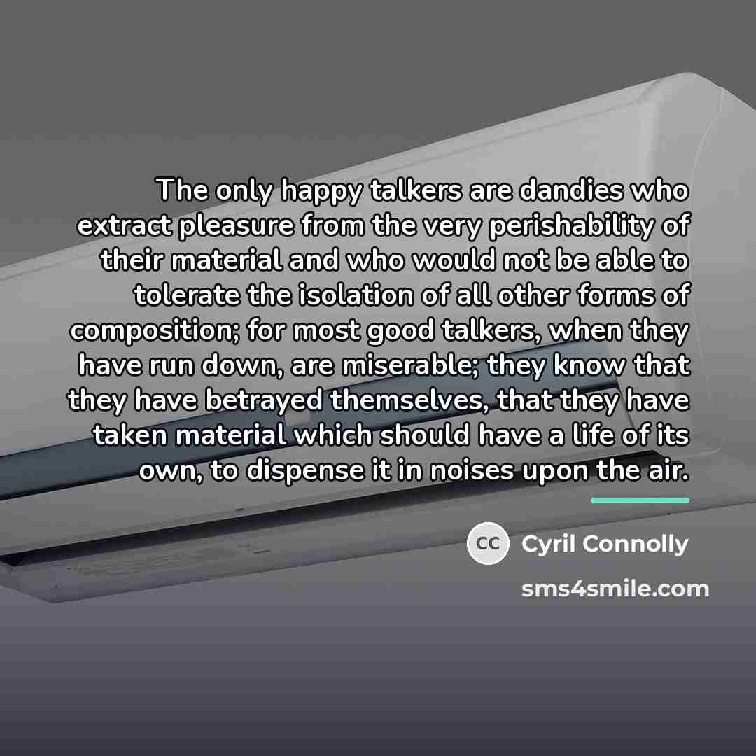 “The only happy talkers are dandies who extract pleasure from…” quote by Cyril Connolly