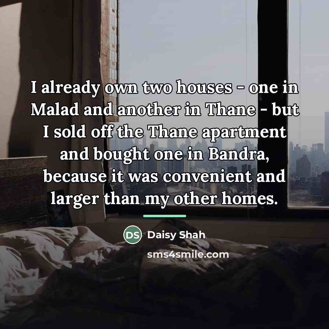 “I already own two houses - one in Malad and…” quote by Daisy Shah
