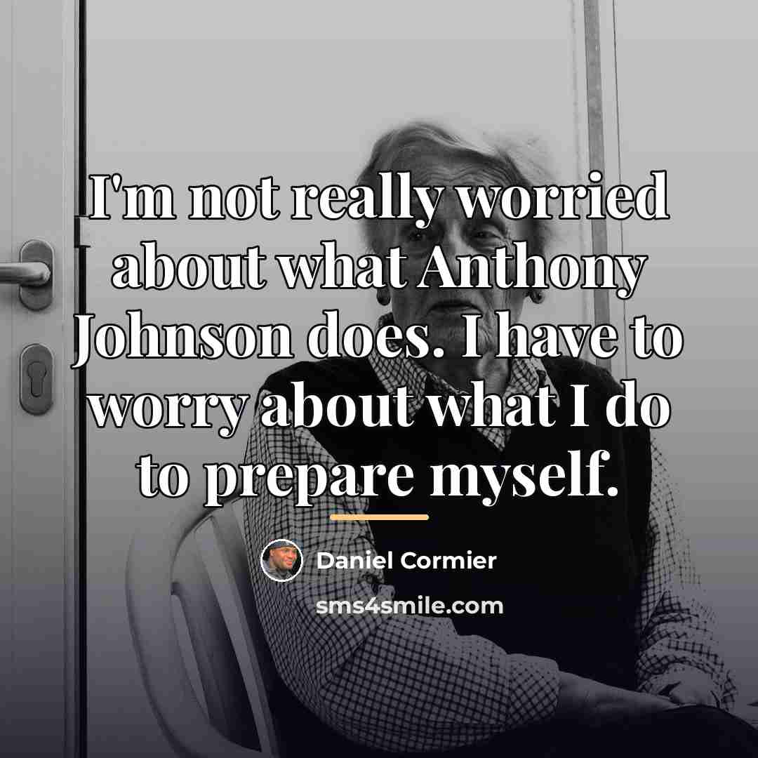 “I'm not really worried about what Anthony Johnson does. I…” quote by Daniel Cormier
