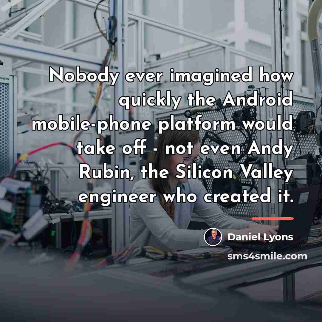 “Nobody ever imagined how quickly the Android mobile-phone platform would…” quote by Daniel Lyons