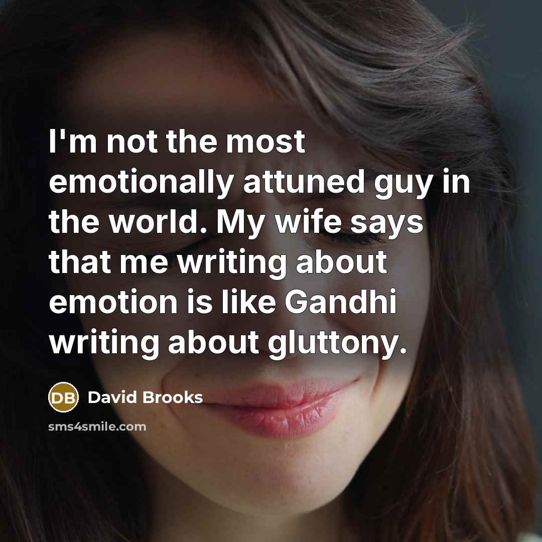 “I'm not the most emotionally attuned guy in the world.…” quote by David Brooks