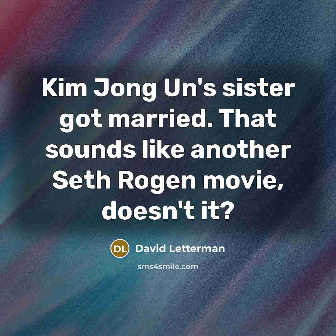 “Kim Jong Un's sister got married. That sounds like another…” quote by David Letterman