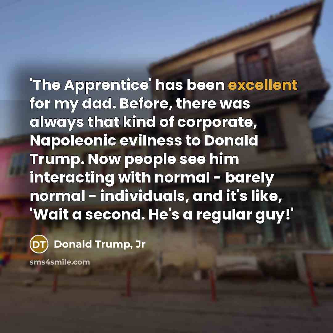 “'The Apprentice' has been excellent for my dad. Before, there…” quote by Donald Trump, Jr