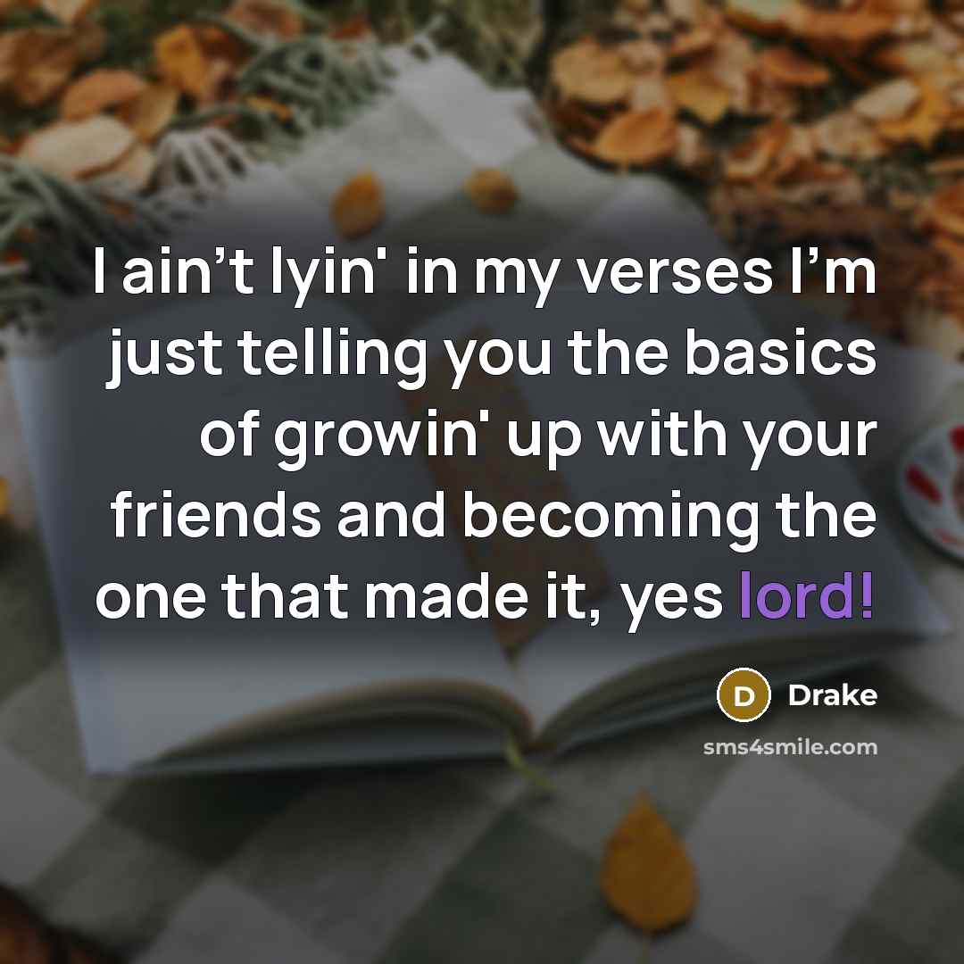 “I ain't lyin' in my verses I'm just telling you…” quote by Drake
