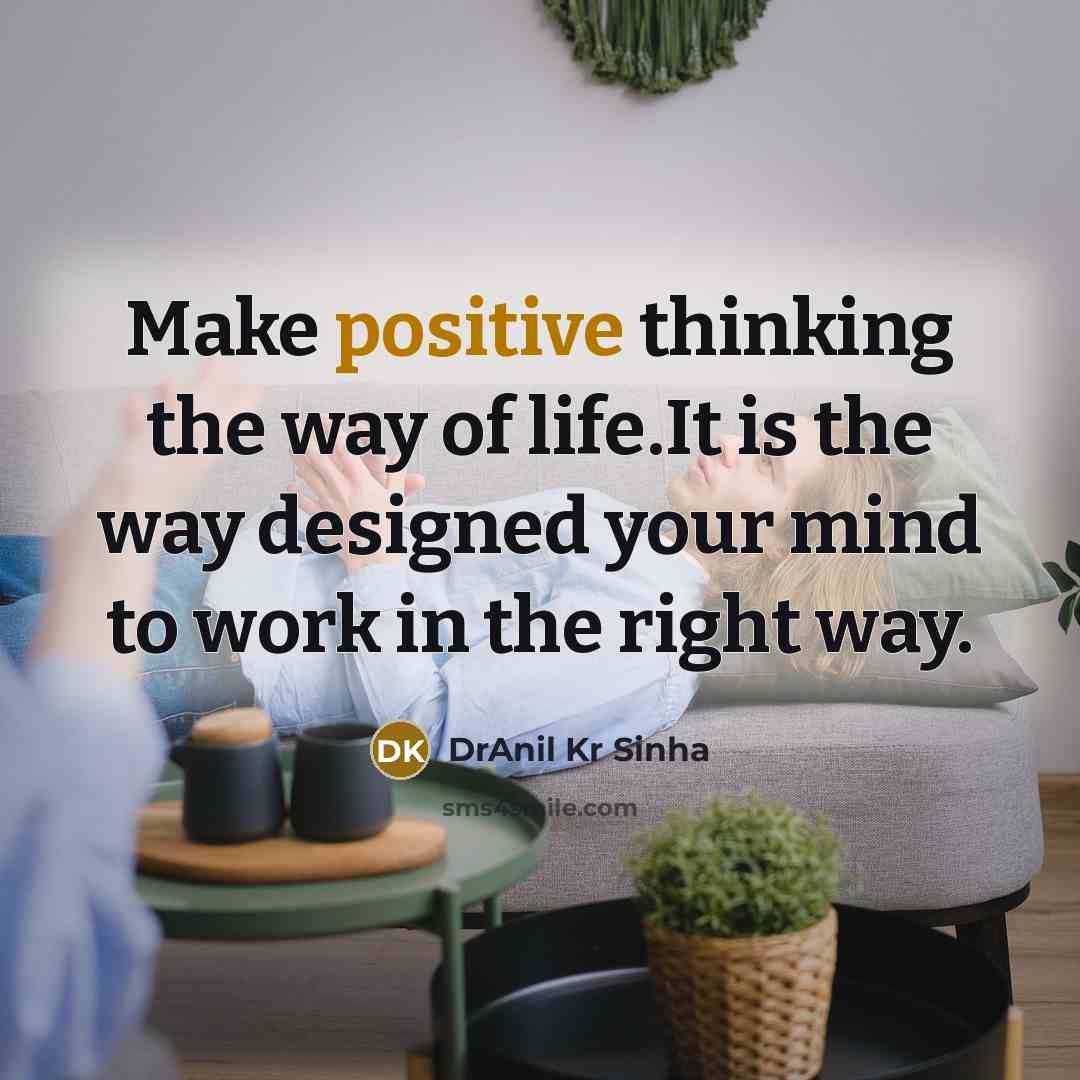 “Make positive thinking the way of life.It is the way…” quote by DrAnil Kr Sinha