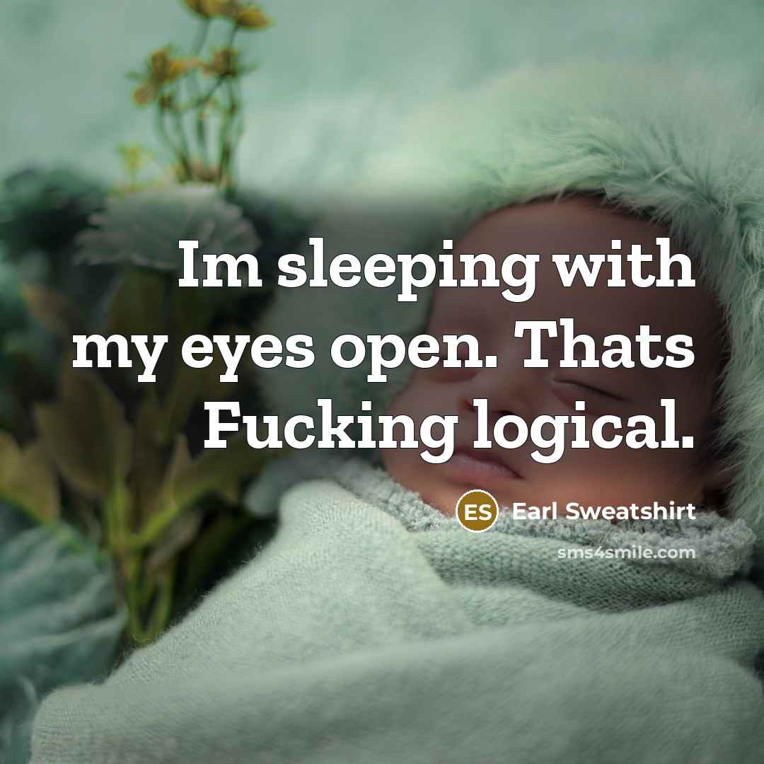 “Im sleeping with my eyes open. Thats Fucking logical.…” quote by Earl Sweatshirt