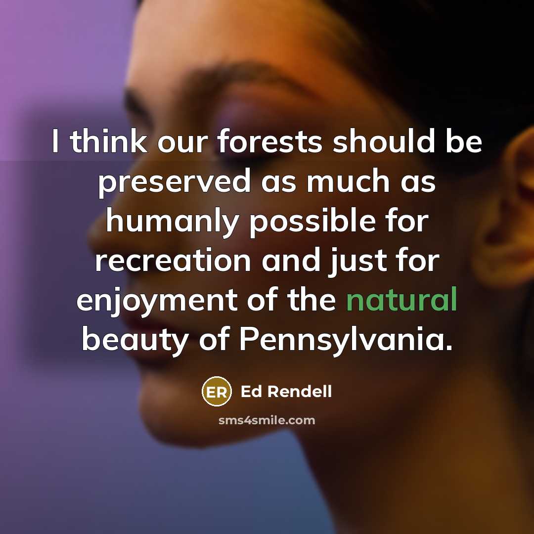 “I think our forests should be preserved as much as…” quote by Ed Rendell