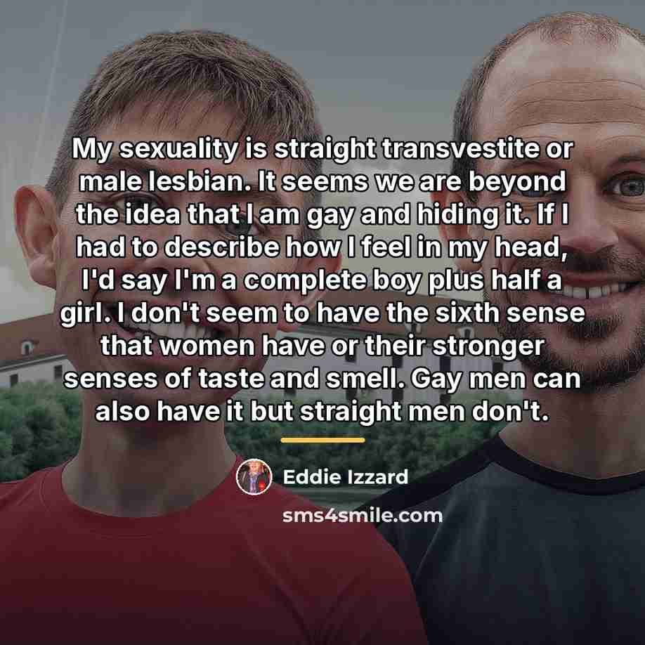 “My sexuality is straight transvestite or male lesbian. It seems…” quote by Eddie Izzard