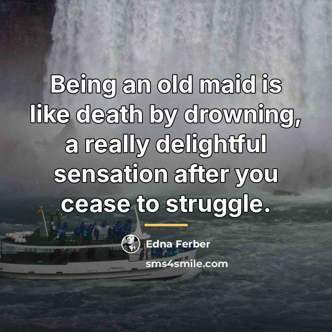 “Being an old maid is like death by drowning, a…” quote by Edna Ferber