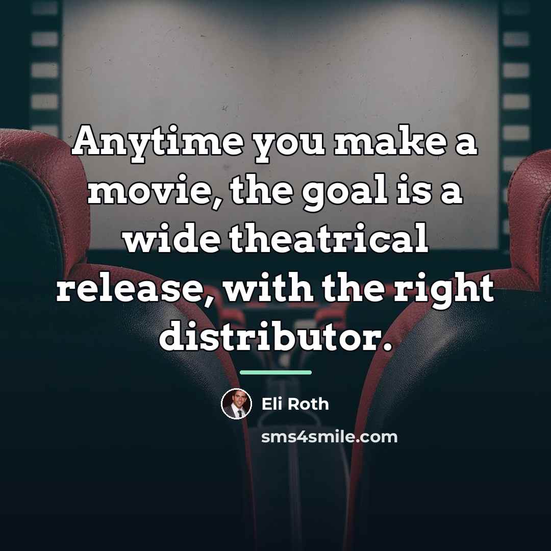“Anytime you make a movie, the goal is a wide…” quote by Eli Roth