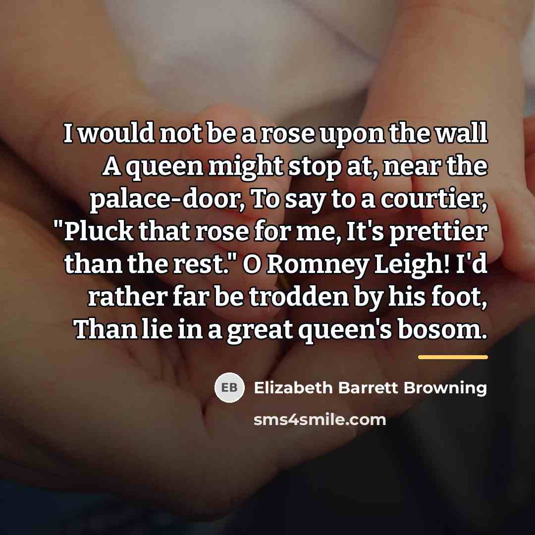 “I would not be a rose upon the wall A…” quote by Elizabeth Barrett Browning