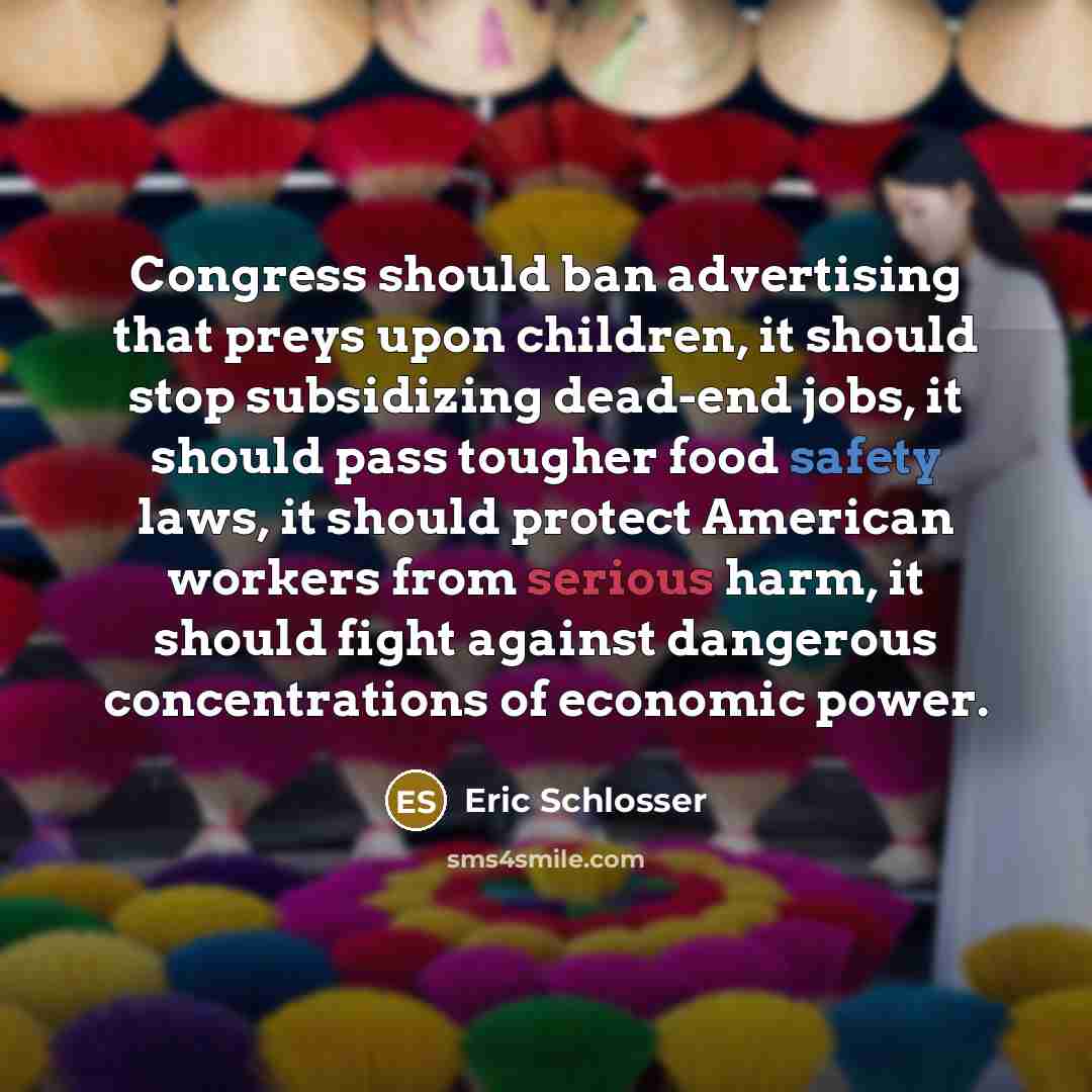 “Congress should ban advertising that preys upon children, it should…” quote by Eric Schlosser