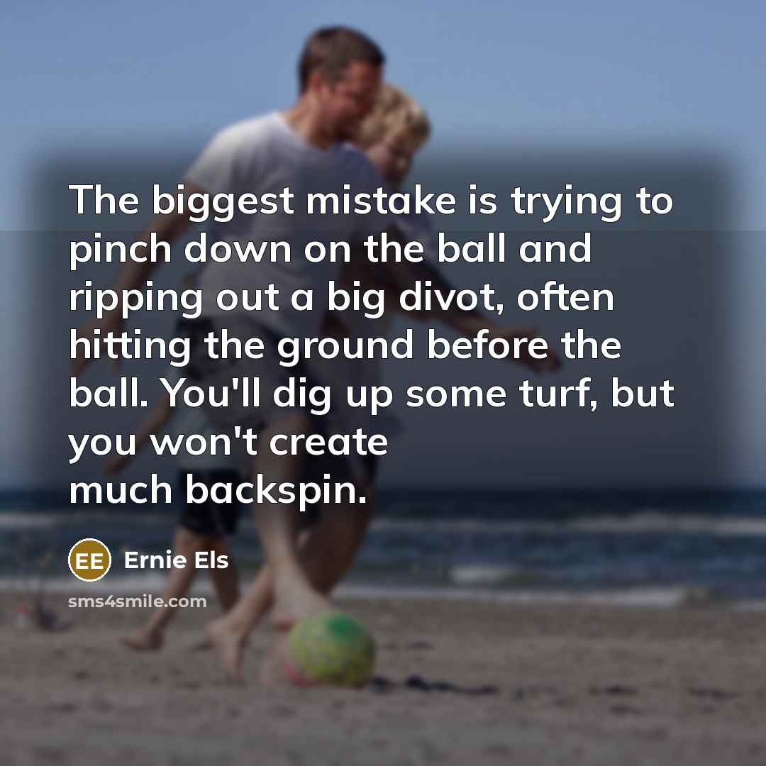 “The biggest mistake is trying to pinch down on the…” quote by Ernie Els