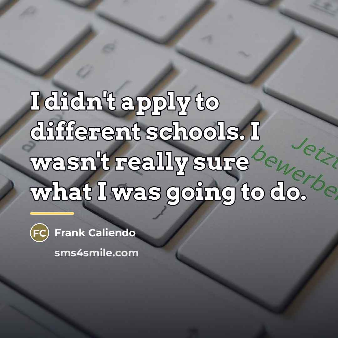 “I didn't apply to different schools. I wasn't really sure…” quote by Frank Caliendo