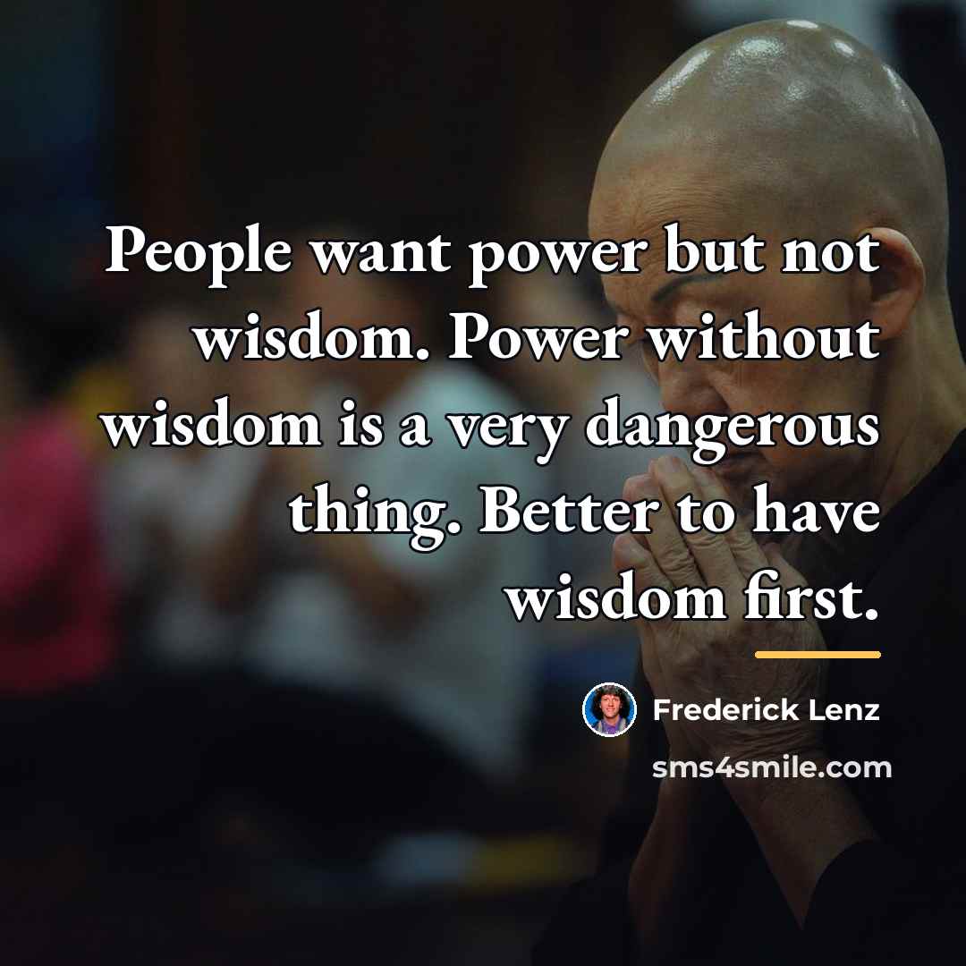 “People want power but not wisdom. Power without wisdom is…” quote by Frederick Lenz