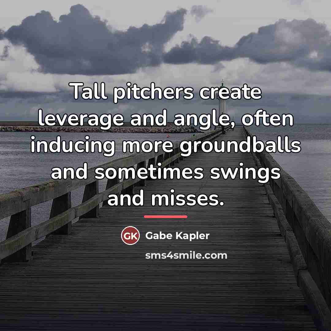 “Tall pitchers create leverage and angle, often inducing more groundballs…” quote by Gabe Kapler