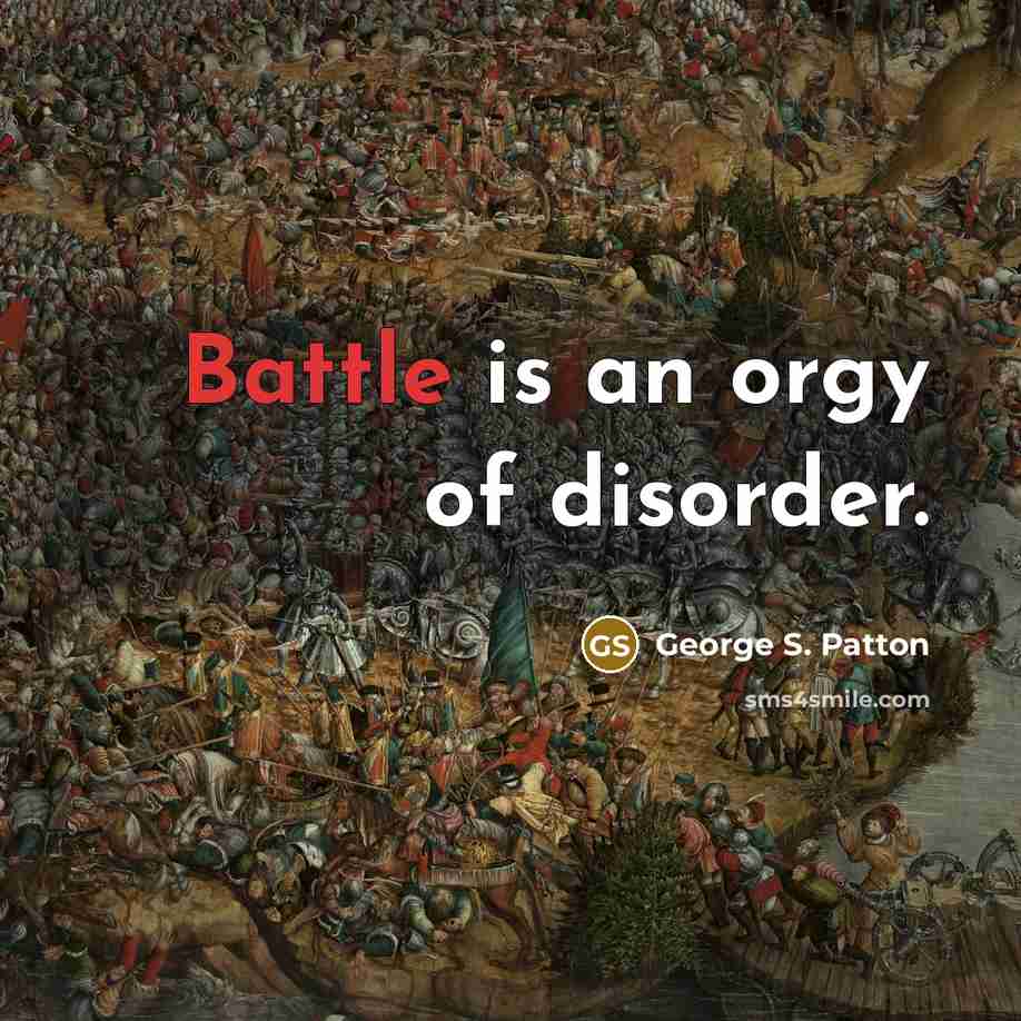 “Battle is an orgy of disorder.…” quote by George S. Patton