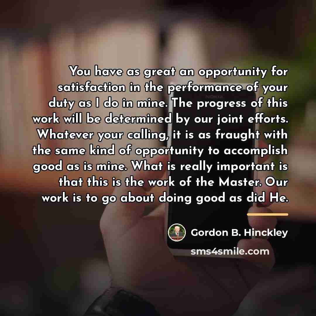 “You have as great an opportunity for satisfaction in the…” quote by Gordon B. Hinckley